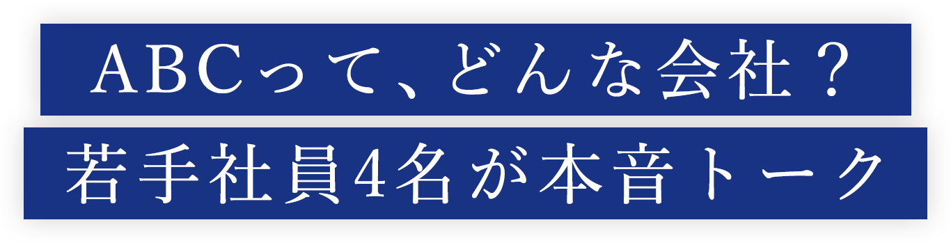ABCって、どんな会社？若手社員4名が本音トーク